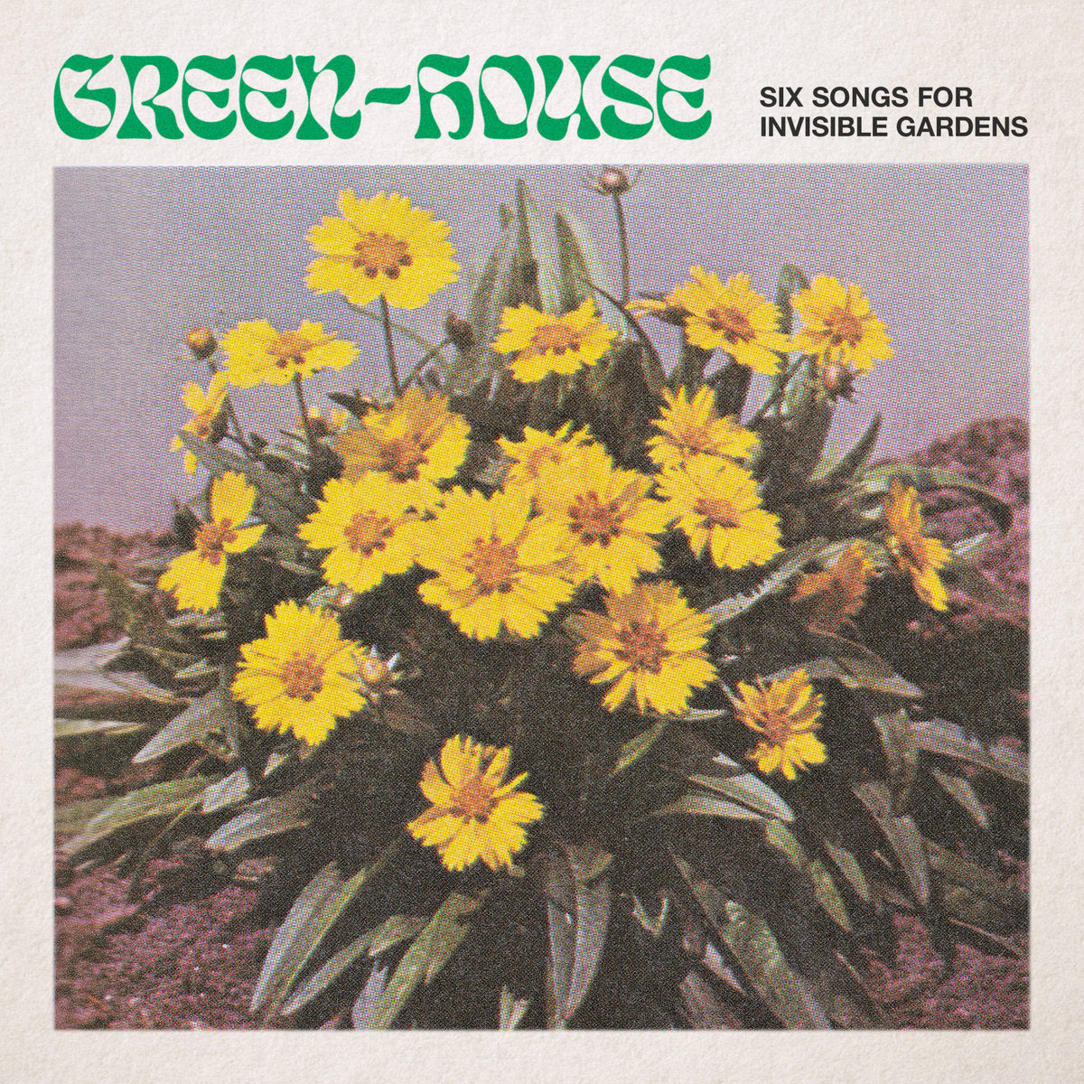 Green-House · Six Songs For Invisible Gardens